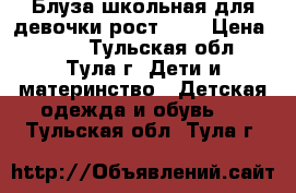 Блуза школьная для девочки рост 134 › Цена ­ 150 - Тульская обл., Тула г. Дети и материнство » Детская одежда и обувь   . Тульская обл.,Тула г.